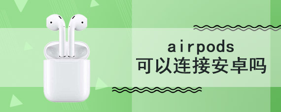 airpods可以连接安卓吗