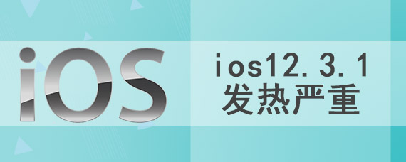 ios12.3.1发热严重