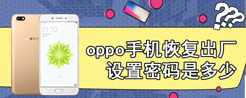 oppo手机恢复出厂设置密码是多少