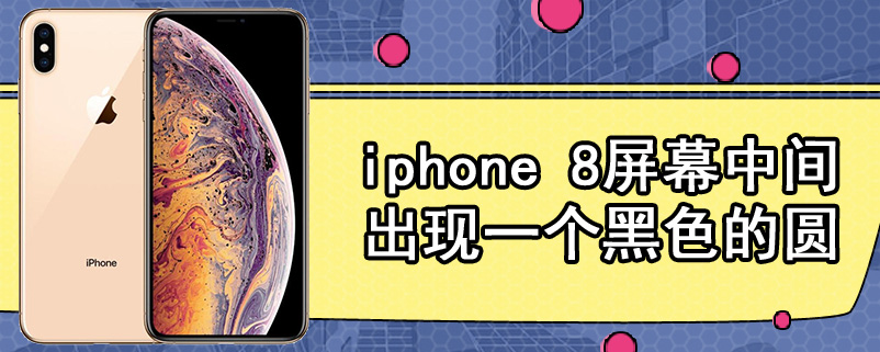 iphone 8屏幕中间出现一个黑色的圆