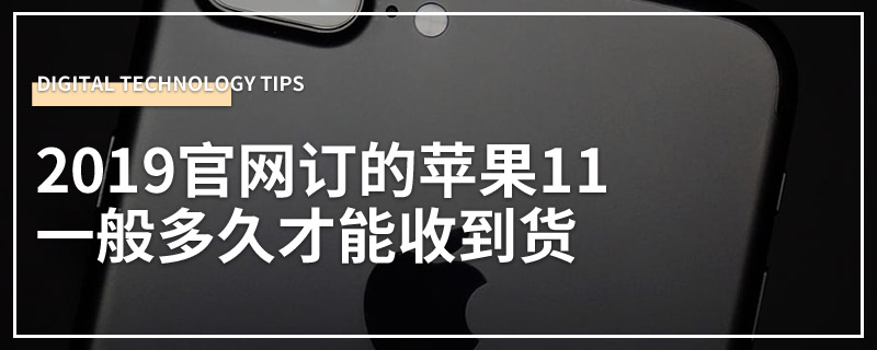 2019官网订的苹果11一般多久才能收到货