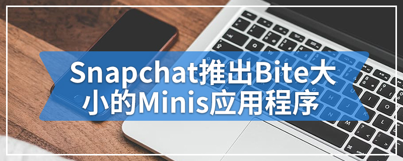 Snapchat推出Bite大小的Minis应用程序