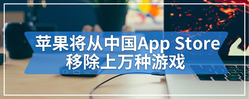 苹果将​​从中国App Store移除上万种游戏