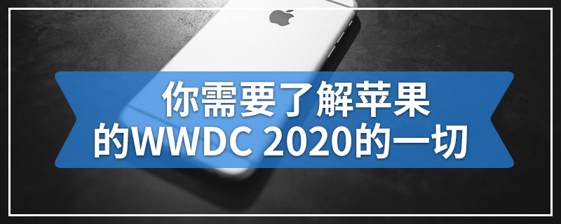 你需要了解苹果的WWDC 2020的一切