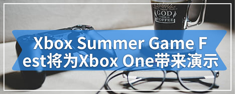 Xbox Summer Game Fest将为您的Xbox One带来60多个演示