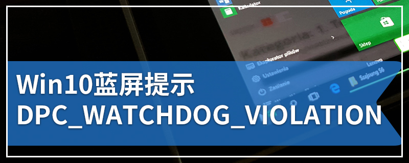 Win10蓝屏提示DPC_WATCHDOG_VIOLATION