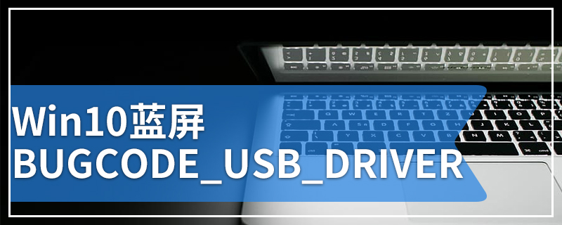 Win10蓝屏BUGCODE_USB_DRIVER