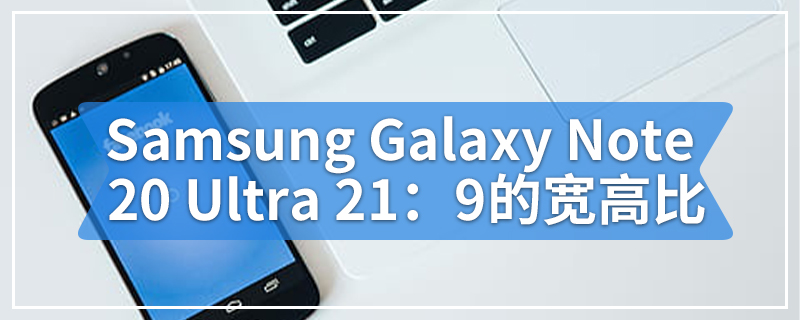 Samsung Galaxy Note 20 Ultra需要21：9的宽高比