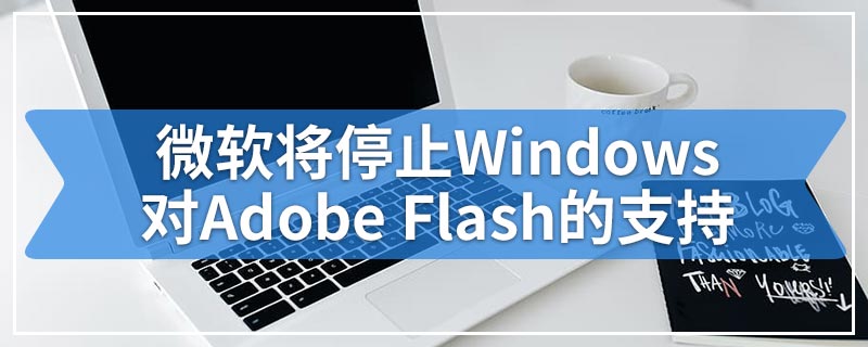 微软将停止Windows对Adobe Flash的支持