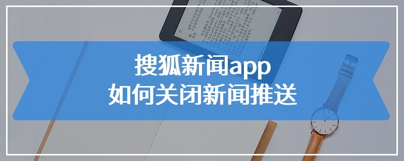 搜狐新闻app如何关闭新闻推送