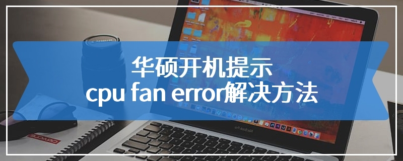 华硕开机提示cpu fan error解决方法