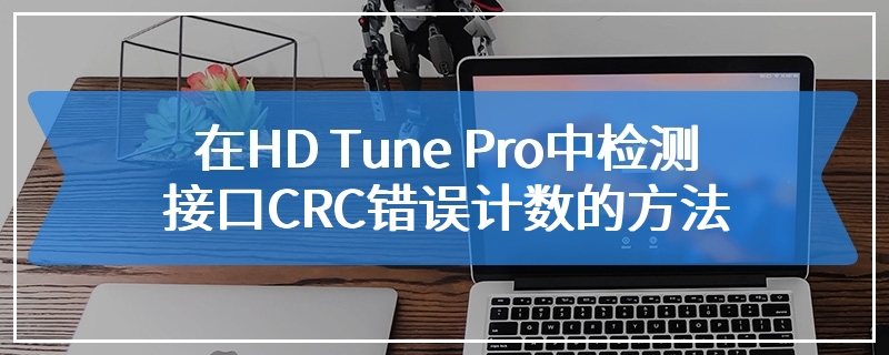 在HD Tune Pro中检测接口CRC错误计数的方法