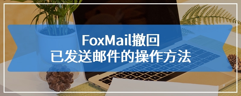 FoxMail撤回已发送邮件的操作方法