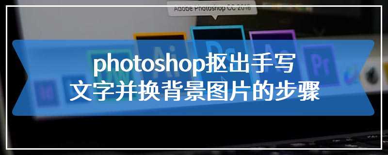 photoshop抠出手写文字并换背景图片的步骤