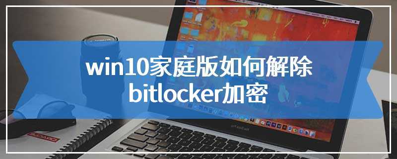 win10家庭版如何解除bitlocker加密