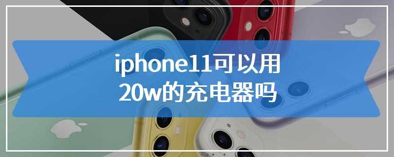 iphone11可以用20w的充电器吗
