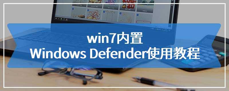 win7内置Windows Defender使用教程