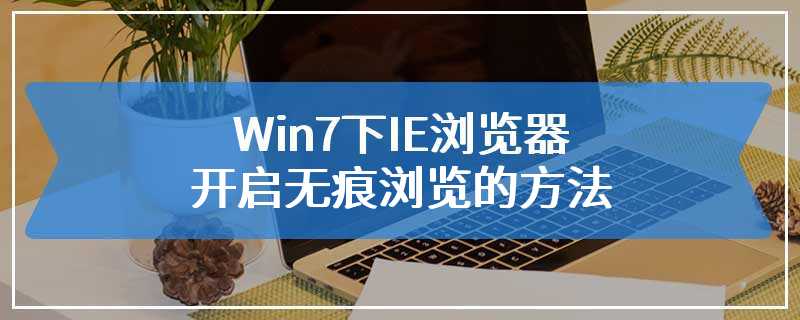Win7下IE浏览器开启无痕浏览的方法