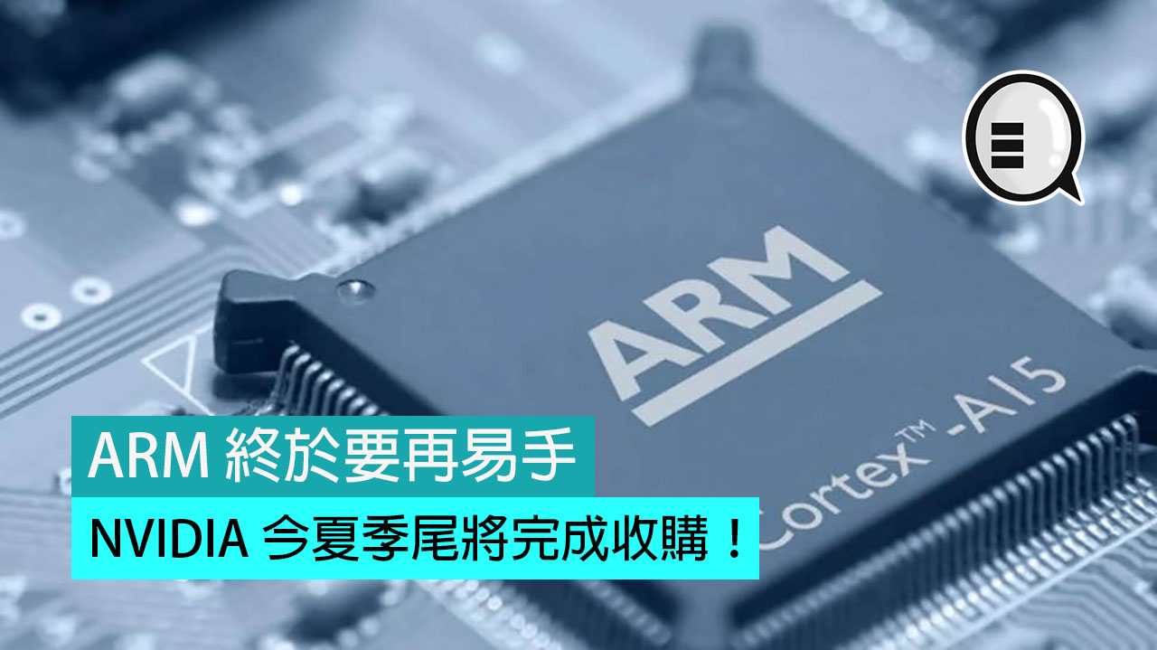 ARM 终于要再易手，NVIDIA 今夏季尾将完成收购！