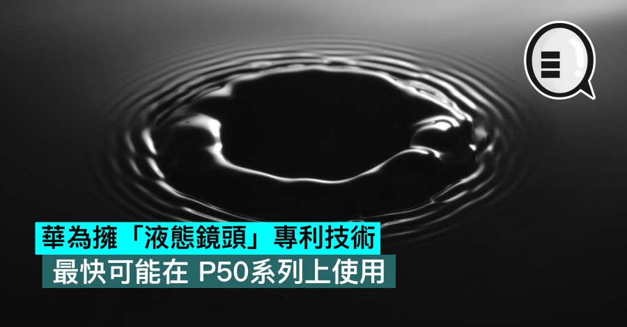 华为拥「液态镜头」专利技术 最快可能在 P50系列上使用