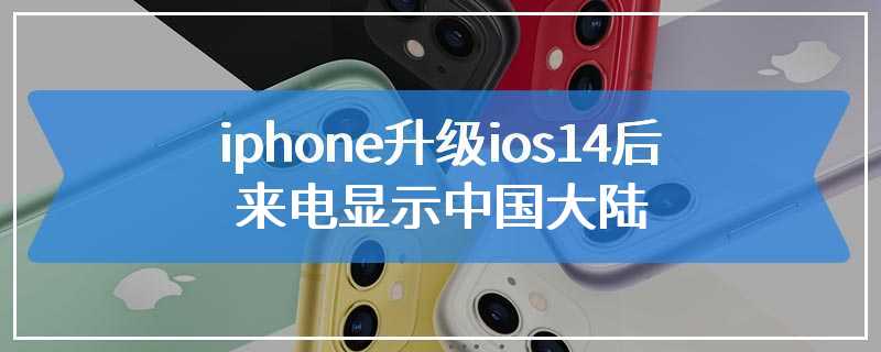 iphone升级ios14后来电显示中国大陆