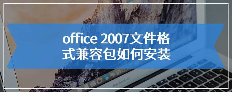 office 2007文件格式兼容包如何安装