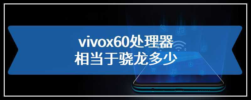 vivox60处理器相当于骁龙多少