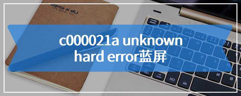c000021a unknown hard error蓝屏