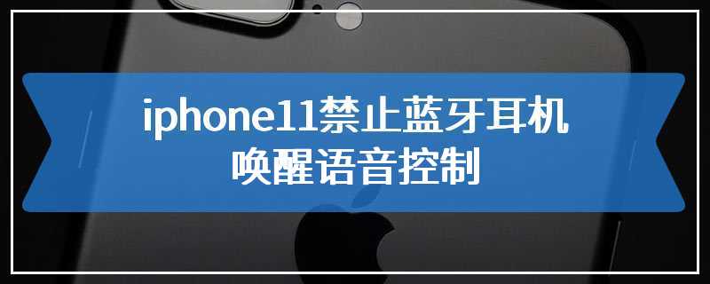 iphone11禁止蓝牙耳机唤醒语音控制