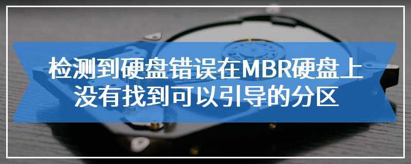 检测到硬盘错误在MBR硬盘上没有找到可以引导的分区
