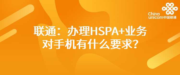 联通：办理HSPA+业务对手机有什么要求？
