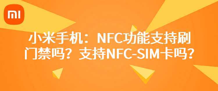 小米手机：NFC功能支持刷门禁吗？支持NFC-SIM卡吗？