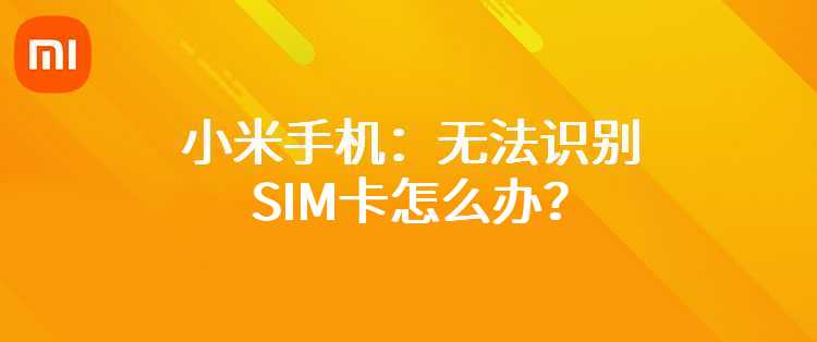 小米手机：无法识别SIM卡怎么办？