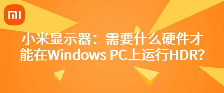 小米显示器：需要什么硬件才能在Windows PC上运行HDR？