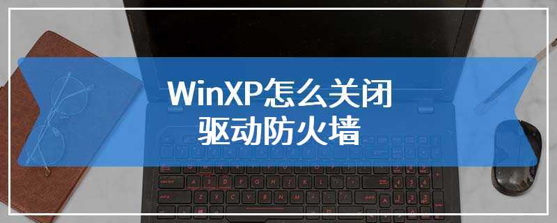 WinXP怎么关闭驱动防火墙