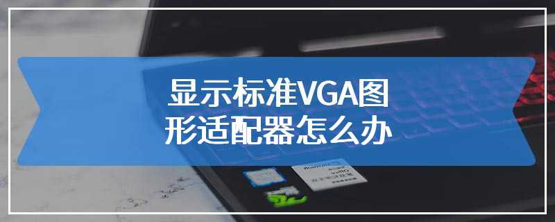 显示标准VGA图形适配器怎么办
