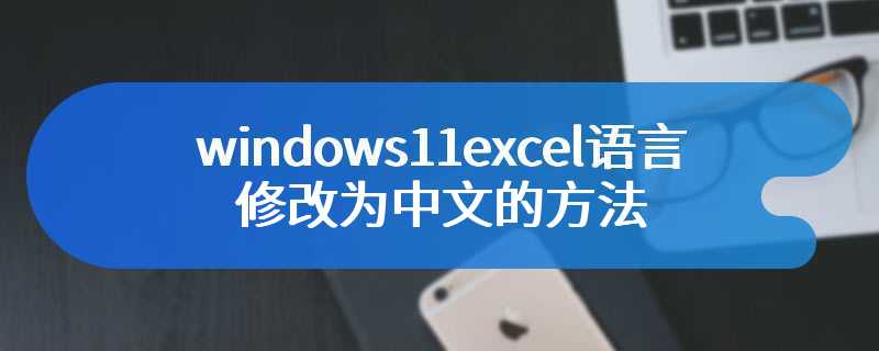 windows11excel语言修改为中文的方法