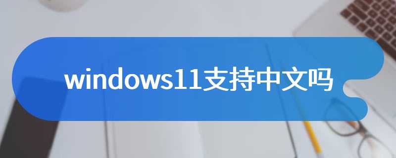 windows11支持中文吗