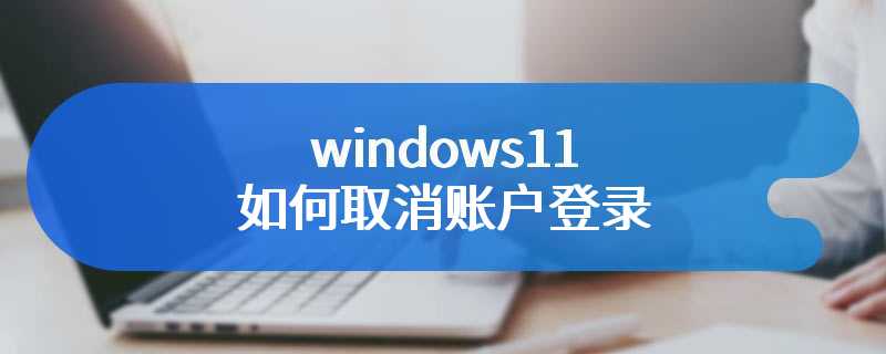 windows11如何取消账户登录