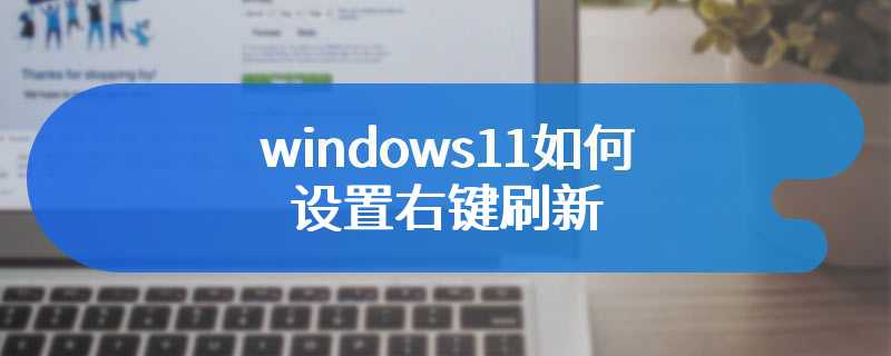 windows11如何设置右键刷新