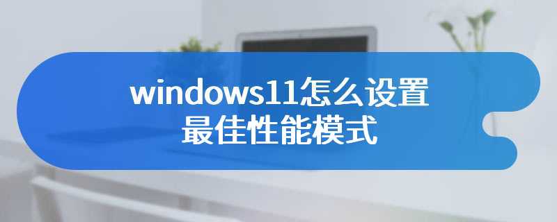 windows11怎么设置最佳性能模式