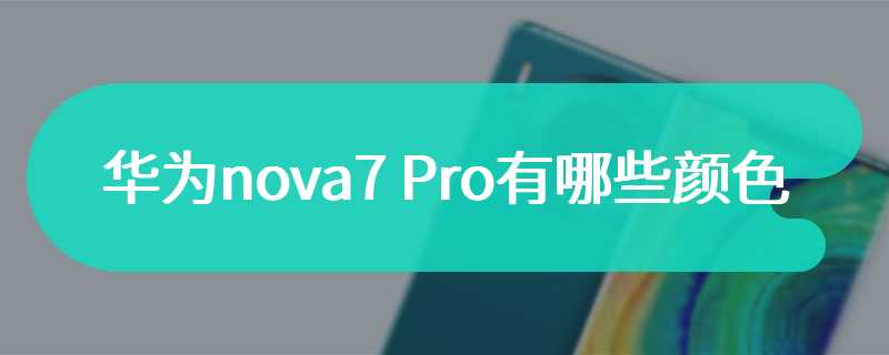 华为nova7 Pro有哪些颜色