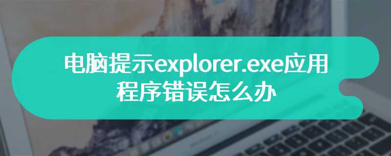 电脑提示explorer.exe应用程序错误怎么办