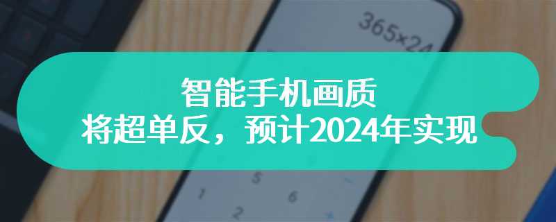 智能手机画质将超单反，预计2024年实现